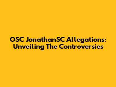 OSC JonathanSC Allegations: Unveiling The Controversies