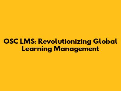 OSC LMS: Revolutionizing Global Learning Management