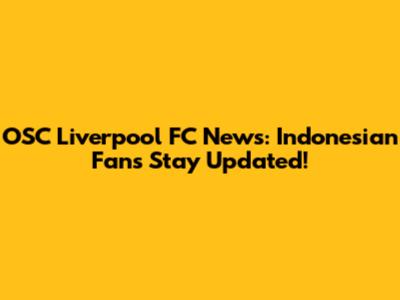 OSC Liverpool FC News: Indonesian Fans Stay Updated!