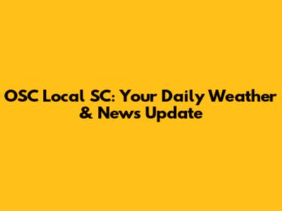 OSC Local SC: Your Daily Weather & News Update