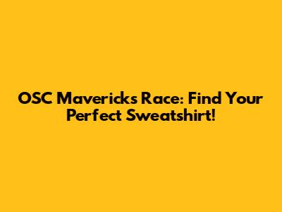 OSC Mavericks Race: Find Your Perfect Sweatshirt!