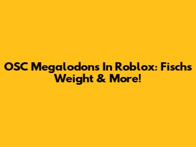 OSC Megalodons In Roblox: Fisch's Weight & More!