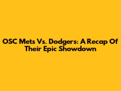 OSC Mets Vs. Dodgers: A Recap Of Their Epic Showdown