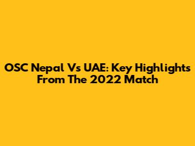 OSC Nepal Vs UAE: Key Highlights From The 2022 Match
