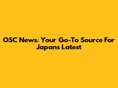 OSC News: Your Go-To Source For Japan's Latest