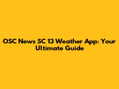 OSC News SC 13 Weather App: Your Ultimate Guide