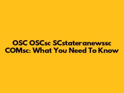 OSC OSCsc SCstateranewssc COMsc: What You Need To Know