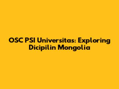 OSC PSI Universitas: Exploring Dicipilin Mongolia