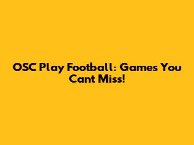 OSC Play Football: Games You Can't Miss!