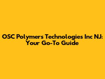 OSC Polymers Technologies Inc NJ: Your Go-To Guide