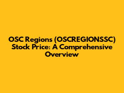 OSC Regions (OSCREGIONSSC) Stock Price: A Comprehensive Overview