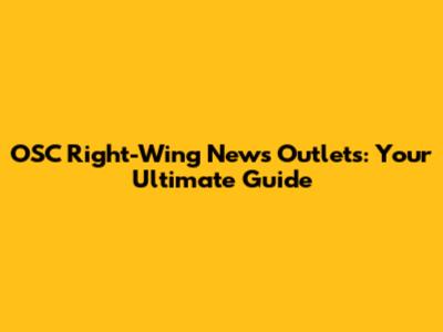 OSC Right-Wing News Outlets: Your Ultimate Guide