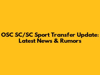 OSC SC/SC Sport Transfer Update: Latest News & Rumors