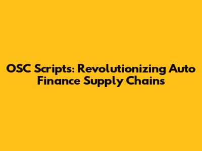 OSC Scripts: Revolutionizing Auto Finance Supply Chains