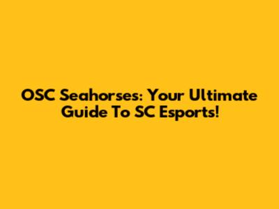 OSC Seahorses: Your Ultimate Guide To SC Esports!