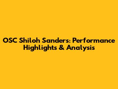 OSC Shiloh Sanders: Performance Highlights & Analysis