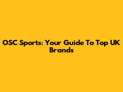 OSC Sports: Your Guide To Top UK Brands