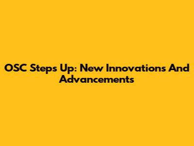 OSC Steps Up: New Innovations And Advancements