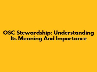 OSC Stewardship: Understanding Its Meaning And Importance