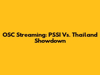OSC Streaming: PSSI Vs. Thailand Showdown