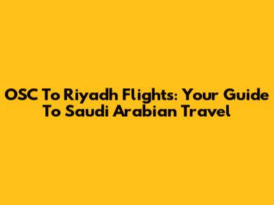 OSC To Riyadh Flights: Your Guide To Saudi Arabian Travel