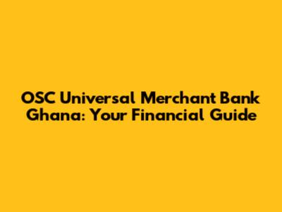 OSC Universal Merchant Bank Ghana: Your Financial Guide