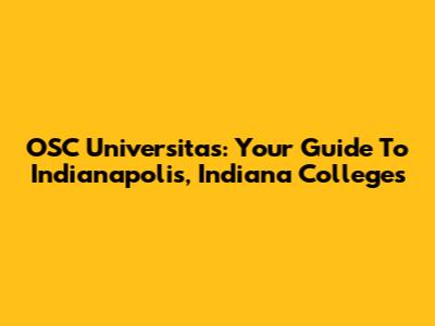OSC Universitas: Your Guide To Indianapolis, Indiana Colleges