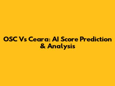 OSC Vs Ceara: AI Score Prediction & Analysis