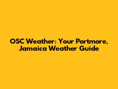 OSC Weather: Your Portmore, Jamaica Weather Guide