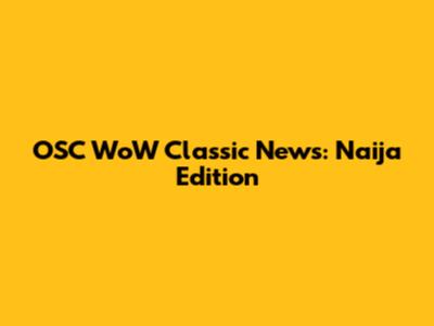 OSC WoW Classic News: Naija Edition