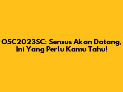OSC2023SC: Sensus Akan Datang, Ini Yang Perlu Kamu Tahu!