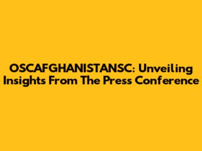 OSCAFGHANISTANSC: Unveiling Insights From The Press Conference