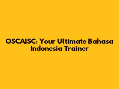 OSCAISC: Your Ultimate Bahasa Indonesia Trainer
