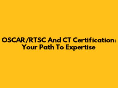 OSCAR/RTSC And CT Certification: Your Path To Expertise