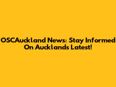 OSCAuckland News: Stay Informed On Auckland's Latest!