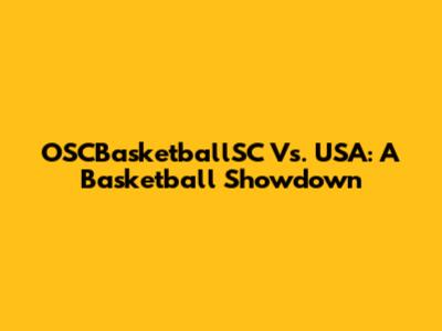 OSCBasketballSC Vs. USA: A Basketball Showdown