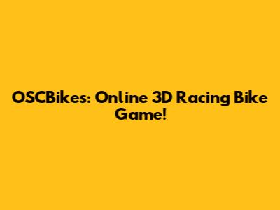 OSCBikes: Online 3D Racing Bike Game!