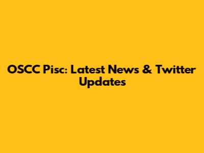 OSCC Pisc: Latest News & Twitter Updates