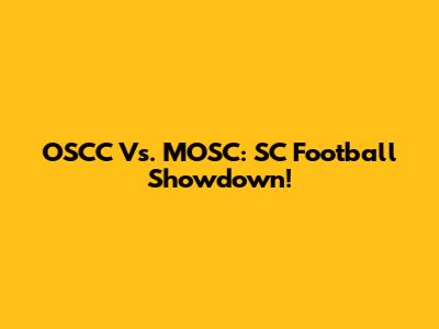 OSCC Vs. MOSC: SC Football Showdown!