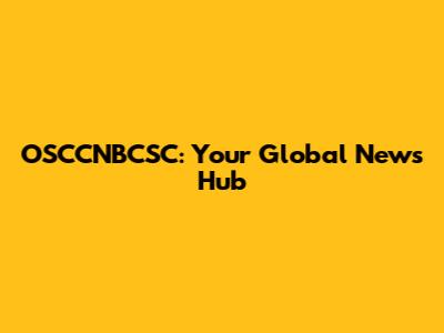 OSCCNBCSC: Your Global News Hub