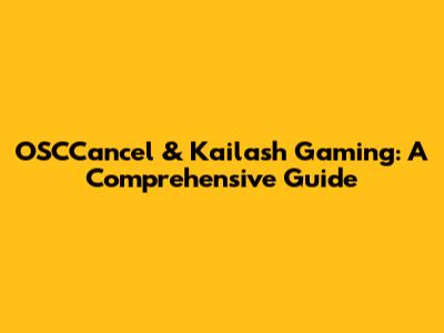 OSCCancel & Kailash Gaming: A Comprehensive Guide