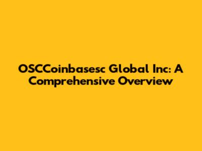 OSCCoinbasesc Global Inc: A Comprehensive Overview