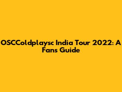 OSCColdplaysc India Tour 2022: A Fan's Guide
