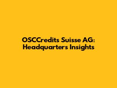 OSCCredits Suisse AG: Headquarters Insights