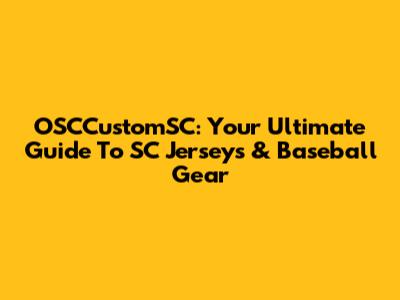 OSCCustomSC: Your Ultimate Guide To SC Jerseys & Baseball Gear