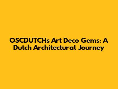 OSCDUTCH's Art Deco Gems: A Dutch Architectural Journey
