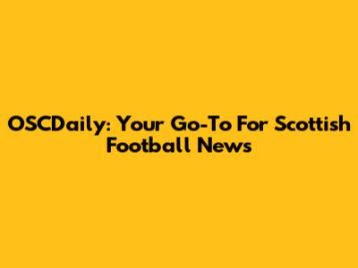 OSCDaily: Your Go-To For Scottish Football News