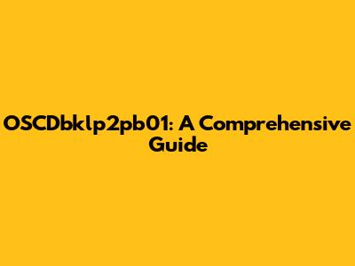 OSCDbklp2pb01: A Comprehensive Guide