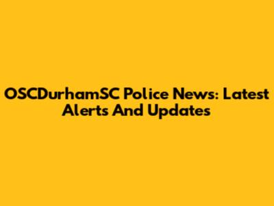 OSCDurhamSC Police News: Latest Alerts And Updates