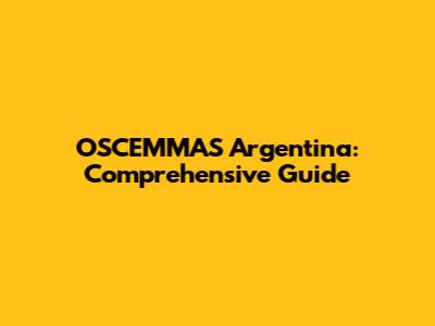 OSCEMMAS Argentina: Comprehensive Guide